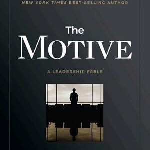 The Motive: Why So Many Leaders Abdicate Their Most Important Responsibilities