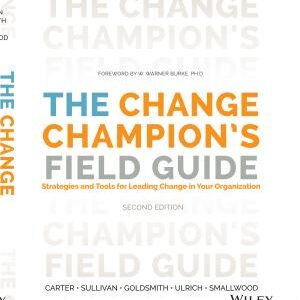 The Change Champion's Field Guide: Strategies and Tools for Leading Change in Your Organization