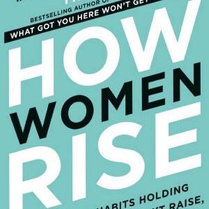 How Women Rise: Break the 12 Habits Holding You Back from Your Next Raise, Promotion, or Job