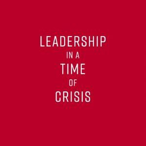 Leadership in a Time of Crisis: The Way Forward in a Changed World
