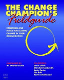 The Change Champion's Fieldguide: Strategies and Tools for Leading Change in Your Organization