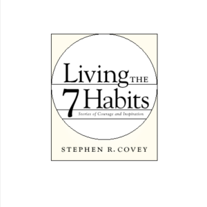 Living the 7 Habits: Stories of Courage and Inspiration