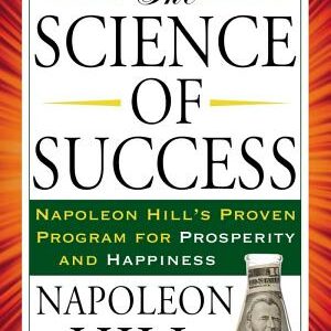 The Science of Success: Napoleon Hill's Proven Program for Prosperity and Happiness