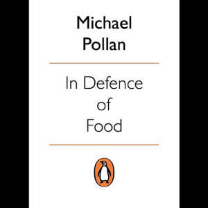 In Defence of Food: The Myth of Nutrition and the Pleasures of Eating