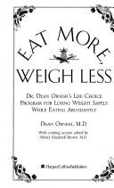 Eat More, Weigh Less: Dr. Dean Ornish's Life Choice Program for Losing Weight Safely While Eating Abundantly