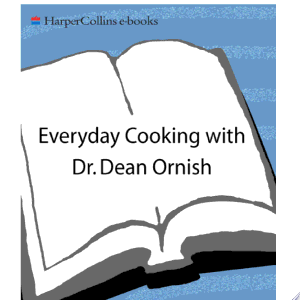 Everyday Cooking with Dr. Dean Ornish: 150 Easy, Low-Fat, High-Flavor Recipes