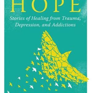 Undaunted Hope: Stories of Healing from Trauma, Depression, and Addictions