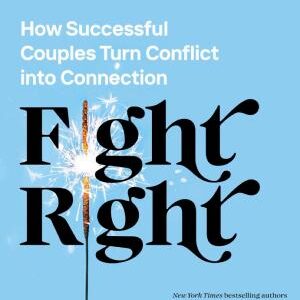 Fight Right: How Successful Couples Turn Conflict into Connection