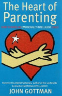 The Heart of Parenting: How to Raise an Emotionally Intelligent Child