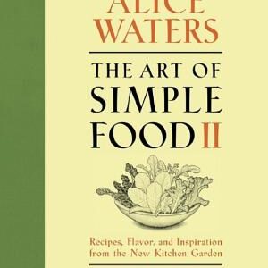 The Art of Simple Food II: Recipes, Flavor, and Inspiration from the New Kitchen Garden: A Cookbook