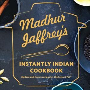 Madhur Jaffrey's Instantly Indian Cookbook: Modern and Classic Recipes for the Instant Pot®