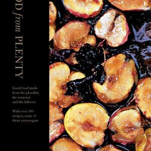 Food From Plenty: Good food made from the plentiful, the seasonal and the leftover. With over 300 recipes, none of them extravagant
