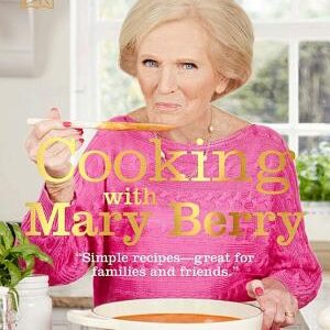 Cooking with Mary Berry: Simple Recipes, Great for Family and Friends