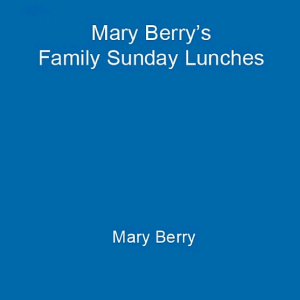 Mary Berry's Family Sunday Lunches