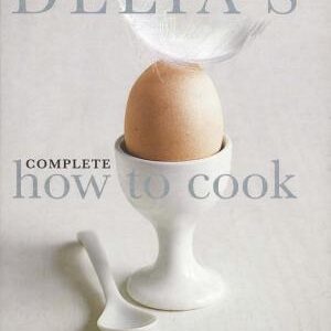 Delia's Complete How to Cook: Both a Guide for Beginners and a Tried and Tested Recipe Collection for Life