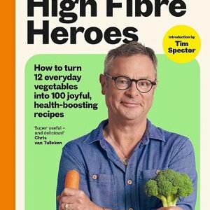 High Fibre Heroes: How to turn 12 everyday vegetables into 100 joyful, health-boosting recipes