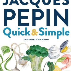 Jacques Pépin Quick + Simple: Simply Wonderful Meals with Surprisingly Little Effort