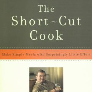 The Short-Cut Cook: Make Simple Meals with Surprisingly Little Effort