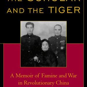 The Scholar and the Tiger: A Memoir of Famine and War in Revolutionary China