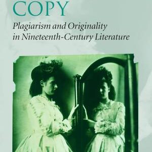 Original Copy: Plagiarism and Originality in Nineteenth-Century Literature