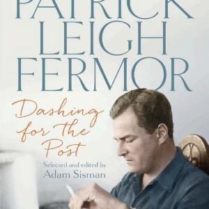 Dashing for the Post: The Letters of Patrick Leigh Fermor