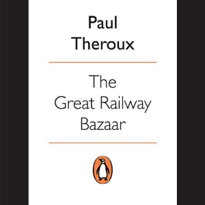 The Great Railway Bazaar: By Train Through Asia