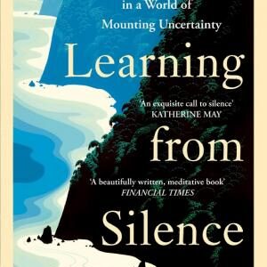 Learning from Silence: A spiritual guide to the benefits of silence, from the bestselling author of The Art of Stillness