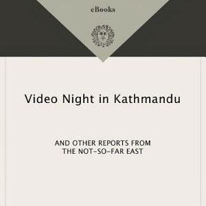 Video Night in Kathmandu: And Other Reports from the Not-So-Far East