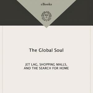 The Global Soul: Jet Lag, Shopping Malls, and the Search for Home