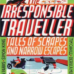 The Irresponsible Traveller: Tales of scrapes and narrow escapes