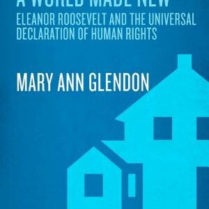 A World Made New: Eleanor Roosevelt and the Universal Declaration of Human Rights