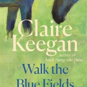 Walk the Blue Fields: 'Pure magic.' Colm Tóibín