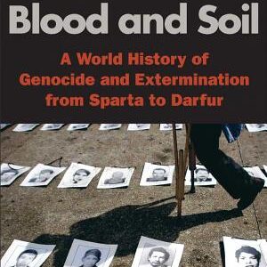 Blood and Soil: A World History of Genocide and Extermination from Sparta to Darfur