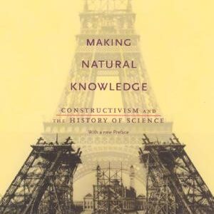 Making Natural Knowledge: Constructivism and the History of Science
