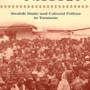 Performing the Nation: Swahili Music and Cultural Politics in Tanzania