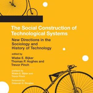 The Social Construction of Technological Systems, anniversary edition: New Directions in the Sociology and History of Technology