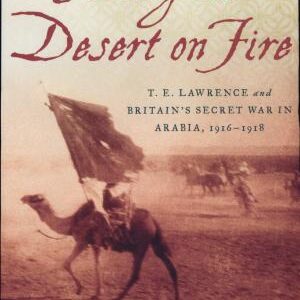 Setting the Desert on Fire: T.E. Lawrence and Britain's Secret War in Arabia, 1916-1918