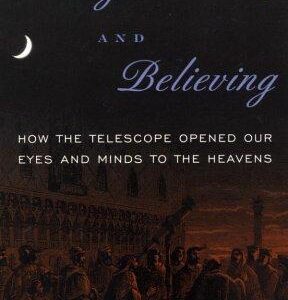 Seeing and Believing: How the Telescope Opened Our Eyes and Minds to the Heavens