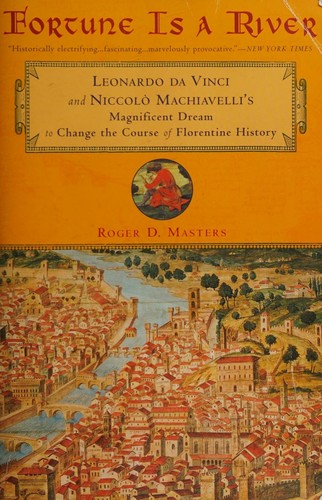 Fortune is a River: Leonardo Da Vinci and Niccolò Machiavelli's Magnificent Dream to Change the Course of Florentine History