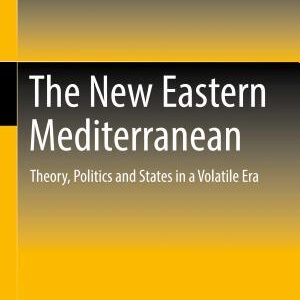 The New Eastern Mediterranean: Theory, Politics and States in a Volatile Era
