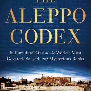 The Aleppo Codex: In Pursuit of One of the World's Most Coveted, Sacred, and Mysterious Books