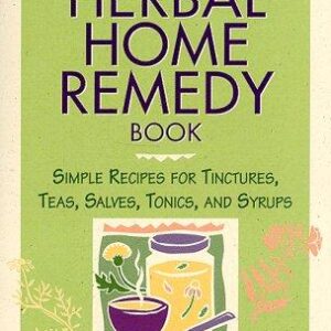 The Herbal Home Remedy Book: Simple Recipes for Tinctures, Teas, Salves, Tonics, and Syrups