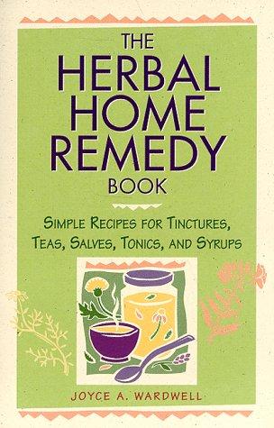 The Herbal Home Remedy Book: Simple Recipes for Tinctures, Teas, Salves, Tonics, and Syrups