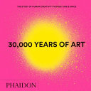 30,000 Years of Art, New Edition, Mini Format: The Story of Human Creativity Across Time & Space