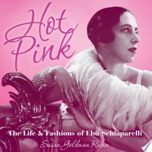Hot Pink: The Life and Fashions of Elsa Schiaparelli