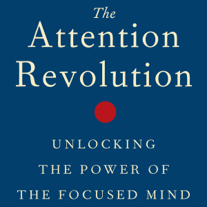 The Attention Revolution: Unlocking the Power of the Focused Mind