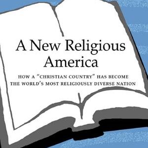A New Religious America: How a "Christian Country" Has Become the World's Most Religiously Diverse Nation