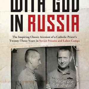 With God in Russia: The Inspiring Classic Account of a Catholic Priest's Twenty-three Years in Soviet Prisons and Labor Camps