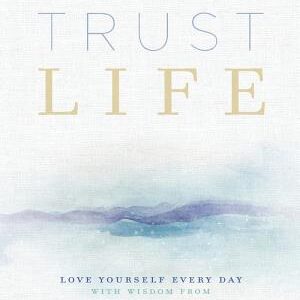 Trust Life: Love Yourself Every Day with Wisdom from Louise Hay