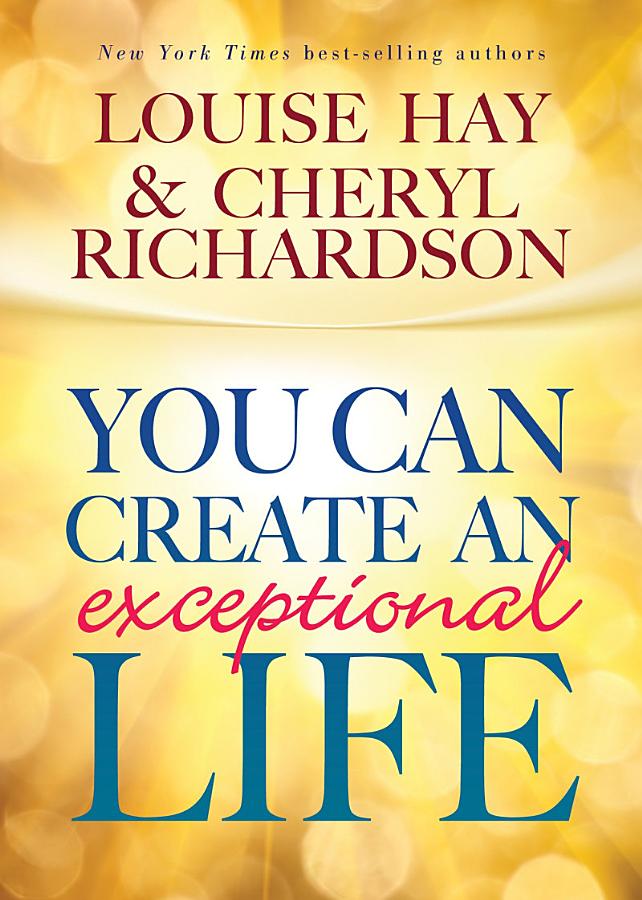 You Can Create an Exceptional Life: Candid Conversations with Louise Hay and Cheryl Richardson